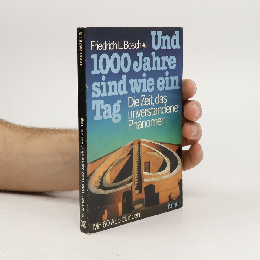 F. L. Boschke Und 1000 Jahre sind wie ein Tag. Die Zeit, das unverstandene Phänomen.