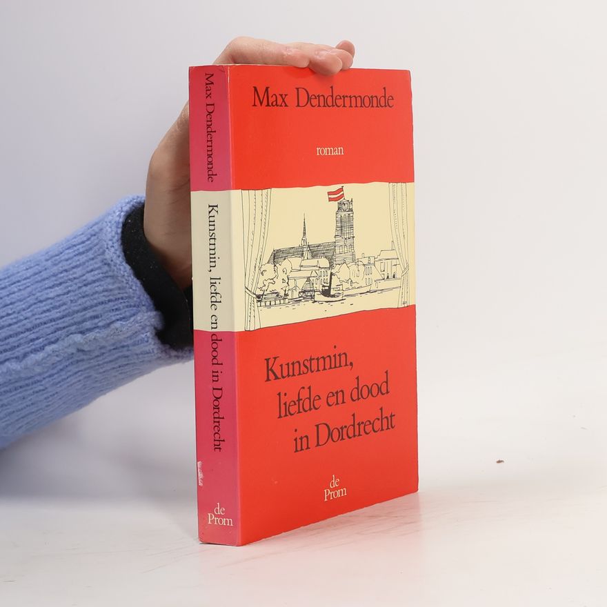 Max Dendermonde Kunstmin, Liefde En Dood In Dordrecht