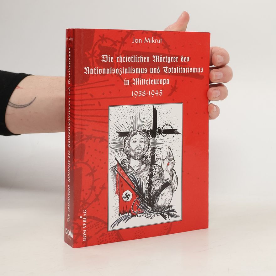 Jan Mikrut Die christlichen Märtyrer des Nationalsozialismus und Totalitarismus in Mitteleuropa 1938 - 1945