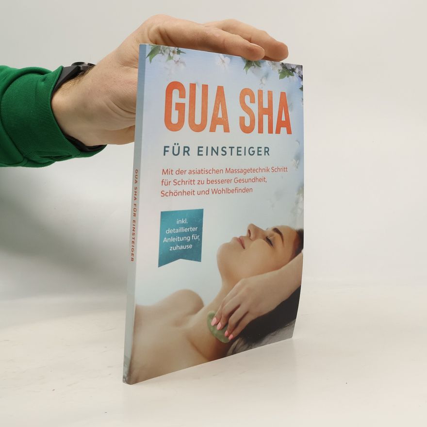 Lorina Grapengeter Gua Sha für Einsteiger: Mit der asiatischen Massagetechnik Schritt für Schritt zu besserer Gesundheit, Schönheit und Wohlbefinde