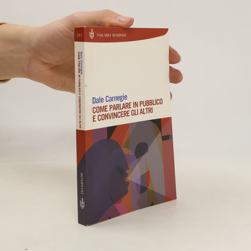 Dale Carnegie Come parlare in pubblico e convincere gli altri