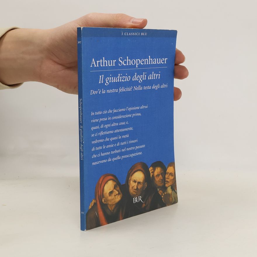 Arthur Schopenhauer Il giudizio degli altri. Dov'è la nostra felicità? Nella testa degli altri