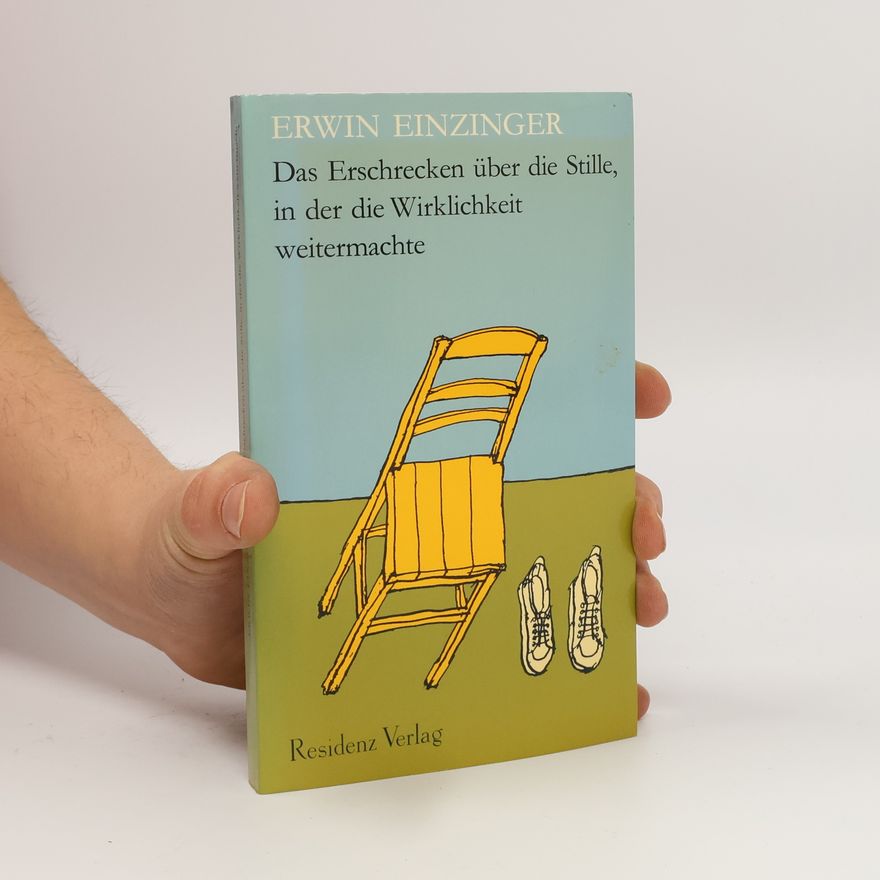 Erwin Einzinger Das Erschrecken über die Stille, in der die Wirklichkeit weitermachte