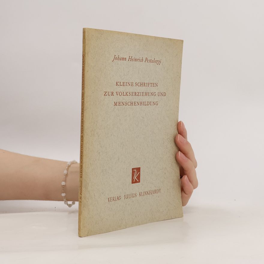 Johann Heinrich Pestalozzi Kleine Schriften zur Volkserziehung und Menschenbildung
