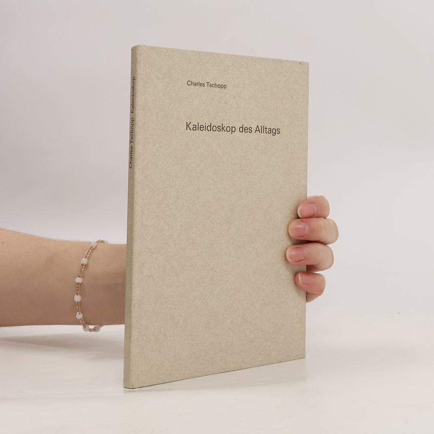 Charles Tschopp Kaleidoskop des Alltags