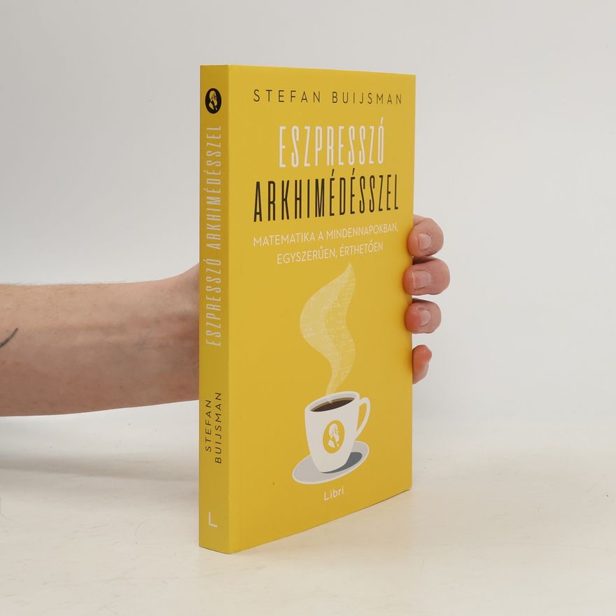 Stefan Buijsman Eszpresszó Arkhimédésszel - matematika a mindennapokban, egyszerűen, érthetően