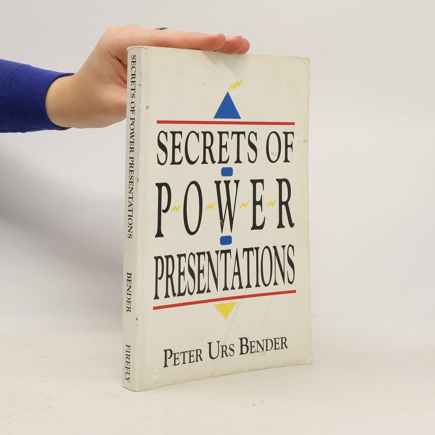 Peter Urs Bender Secrets of Power Presentations