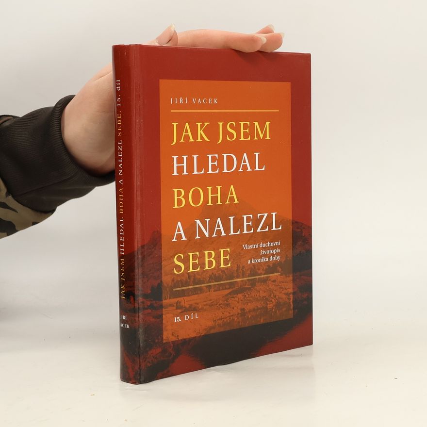 Jiří Vacek Jak jsem hledal Boha a nalezl sebe. 15. díl. Vlastní duchovní životopis a kronika doby