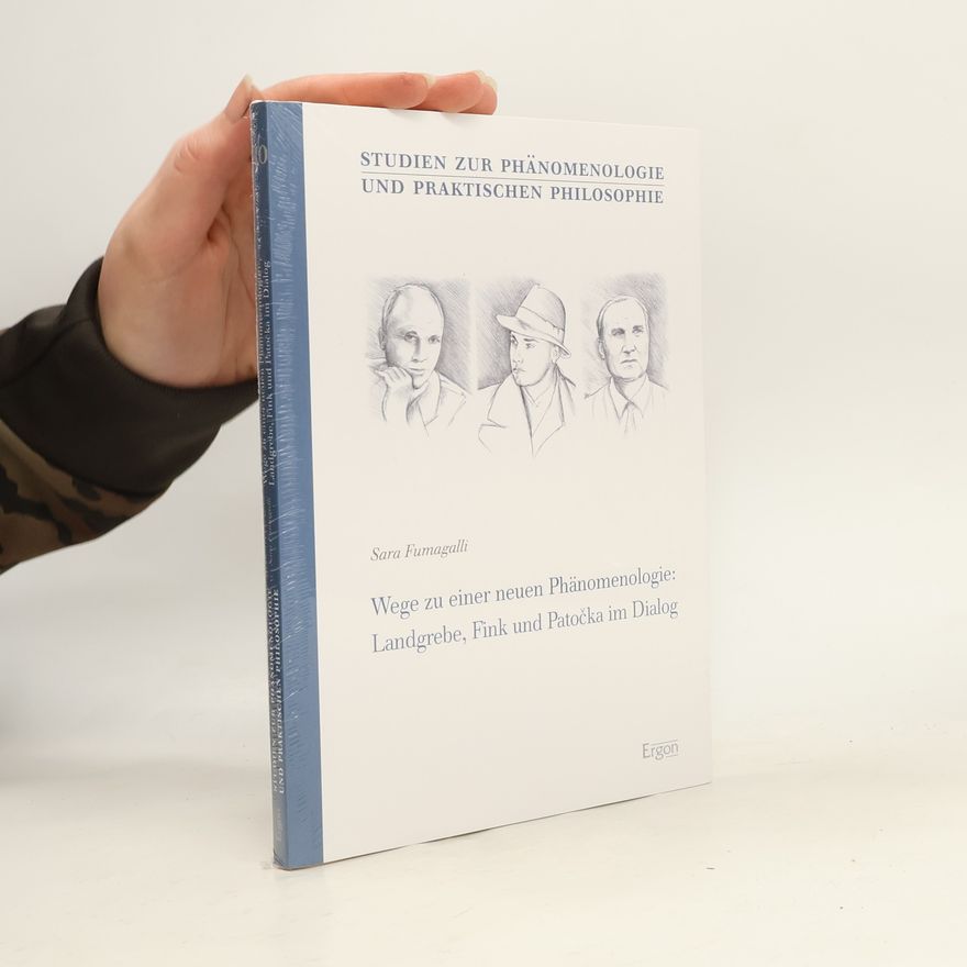 Sara Fumagalli Studien zur Phänomenologie und Praktischen Philosophie: Wege zu einer neuen Phänomenologie: Landgrebe, Fink und Patočka im Dialog