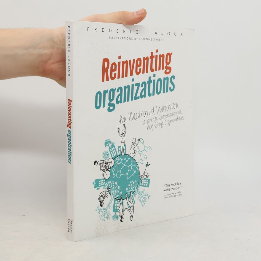 Frederic Laloux Reinventing organizations : an illustrated invitation to join the conversation on next-stage organizations