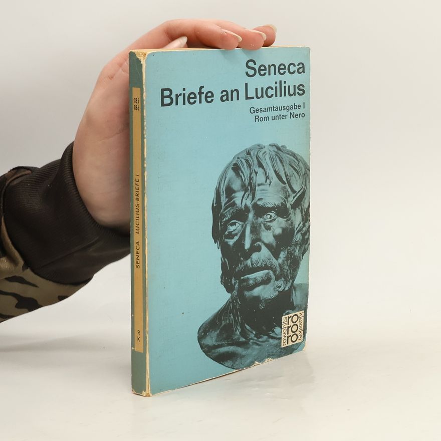 Lucius Annaeus Seneca Briefe an Lucilius: Rom unter Nero. Briefe 1-80