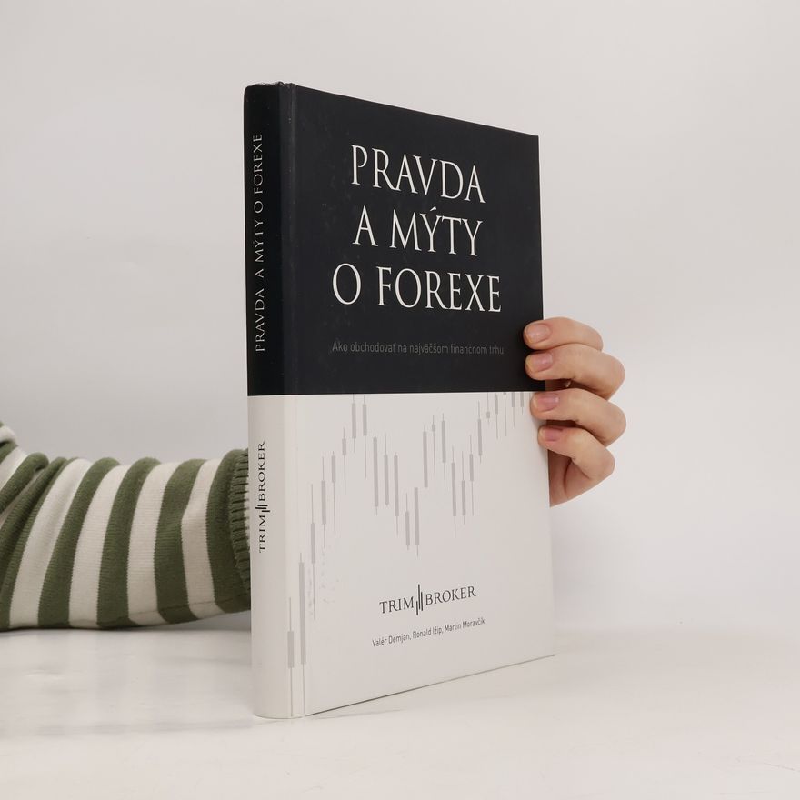 Valér Demjan Pravda a mýty o forexe : ako obchodovať na najväčšom finančnom trhu