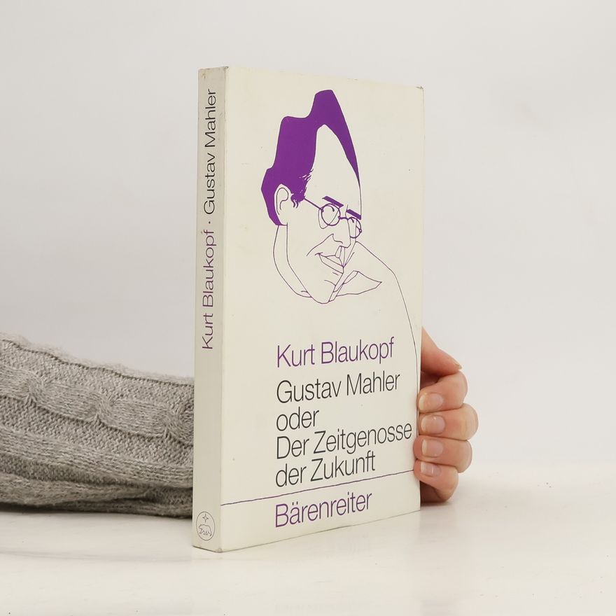Kurt Blaukopf Gustav Mahler, oder, Der Zeitgenosse der Zukunft