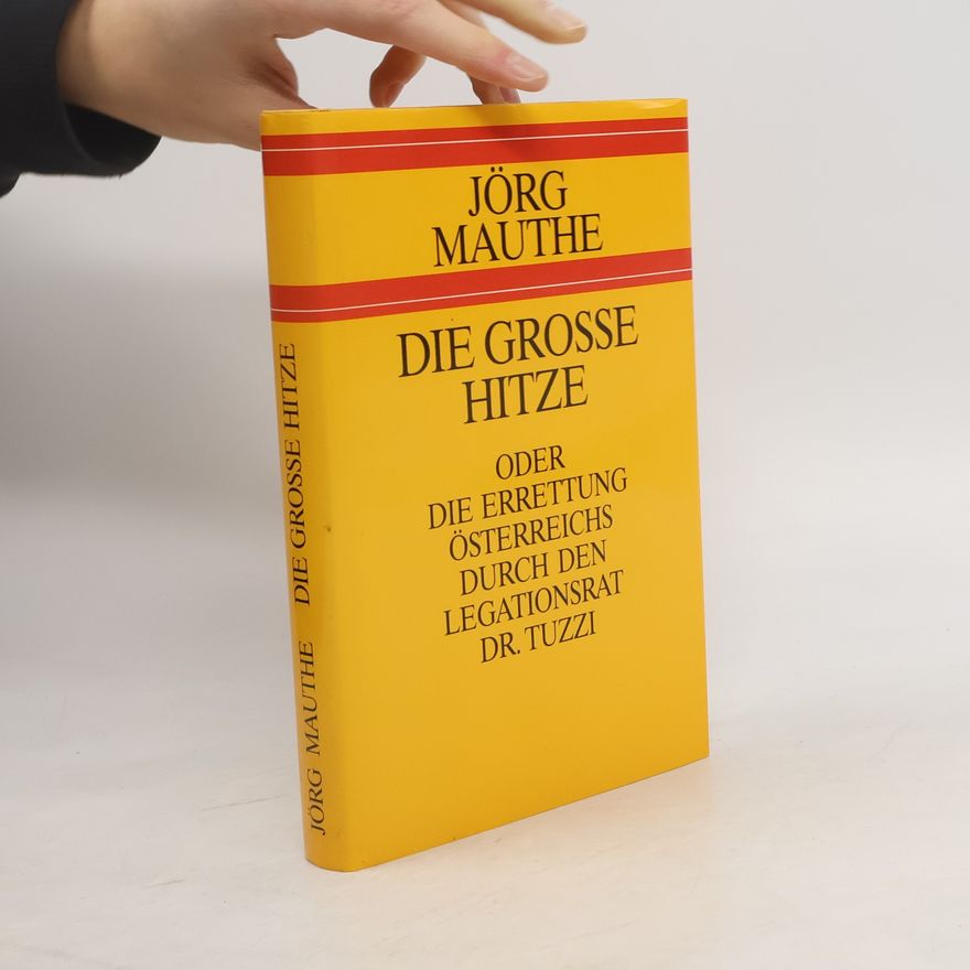 Jörg Mauthe Die grosse Hitze oder die Errettung Österreichs durch den Legationsrat Dr. Tuzzi