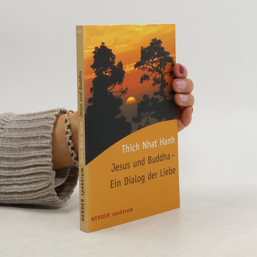 Thích Nhất Hạnh Jesus und Buddha. Ein Dialog der Liebe