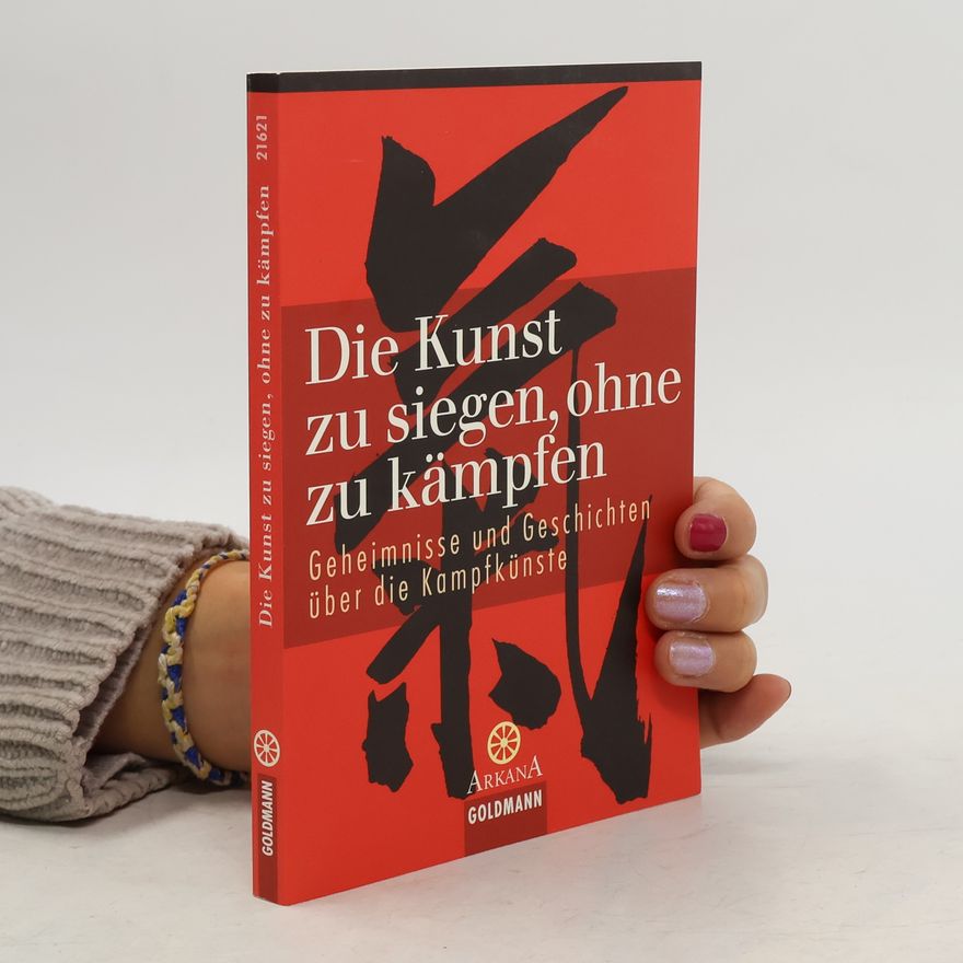Pascal Fauliot Die Kunst zu siegen, ohne zu kämpfen: Geheimnisse und Geschichten über die Kampfkünste