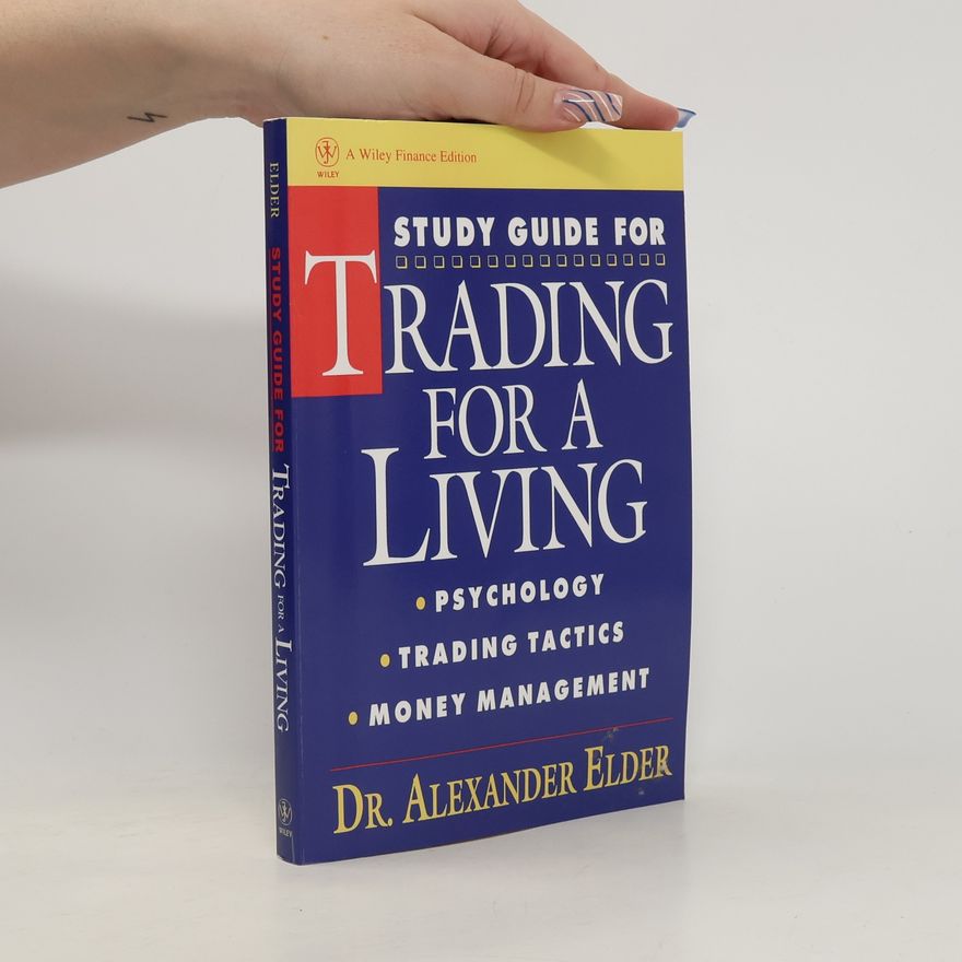 Alexander Elder Study Guide for Trading for a Living. Psychology, Trading Tactics, Money Management.