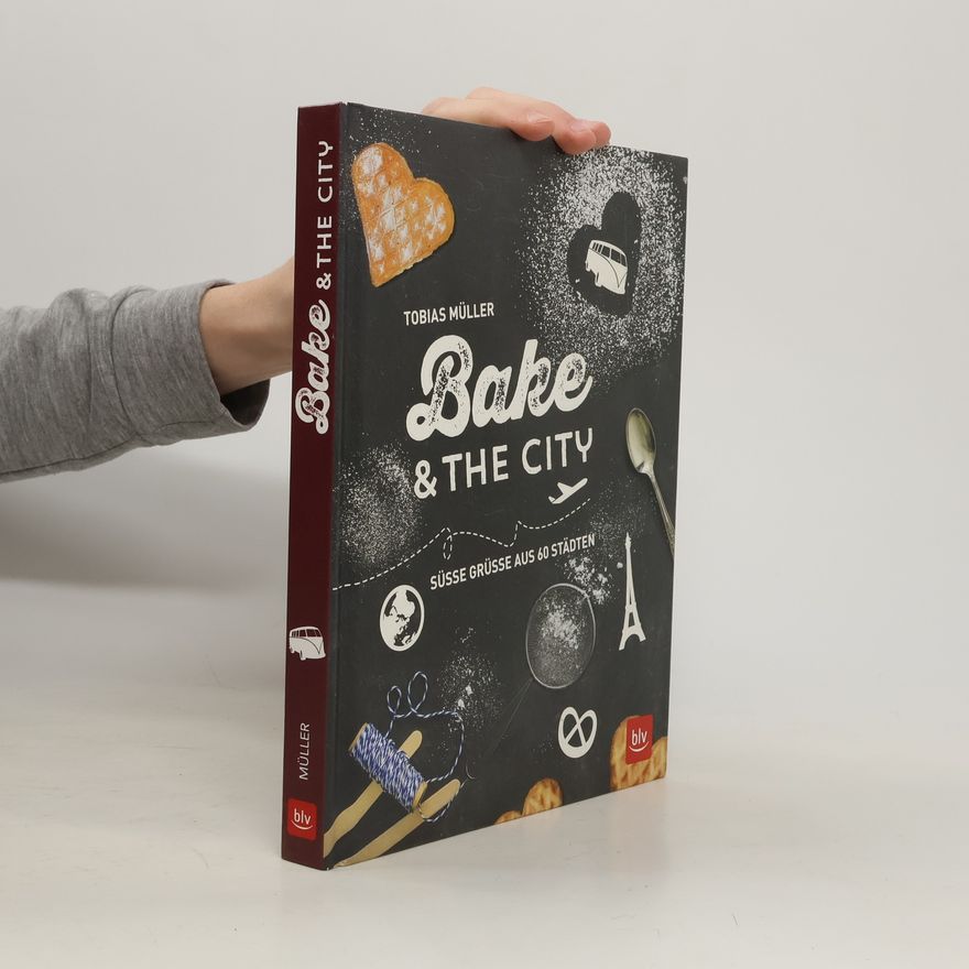 Tobias Müller Bake & The City. Süsse Grüsse aus 60 Städten