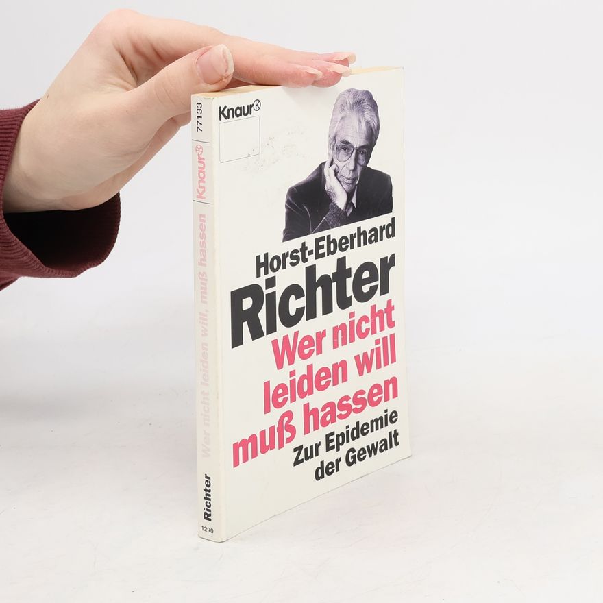 Horst Eberhard Richter Wer nicht leiden will, muss hassen