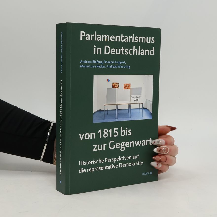 Andreas Biefang Parlamentarismus in Deutschland von 1815 bis zur Gegenwart. Historische Perspektiven auf die repräsentative Demokratie