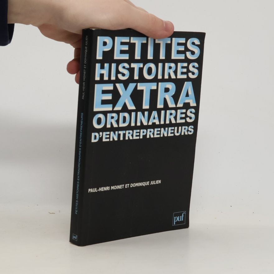 Paul-Henri Moinet Petites histoires extraodinaires d'entrepreneurs