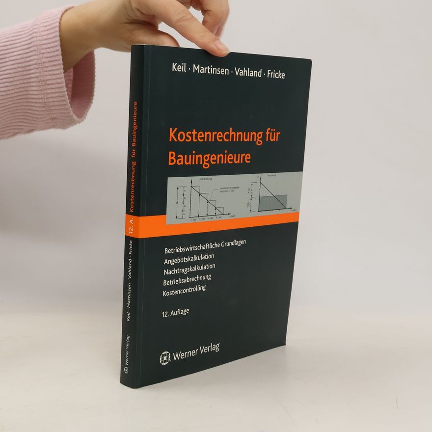 Rainer Vahland Kostenrechnung für Bauingenieure. Angebotskalkulation - Nachtragskalkulation - Wirtschaftlichkeitsbetrachtungen - 12. Auflage