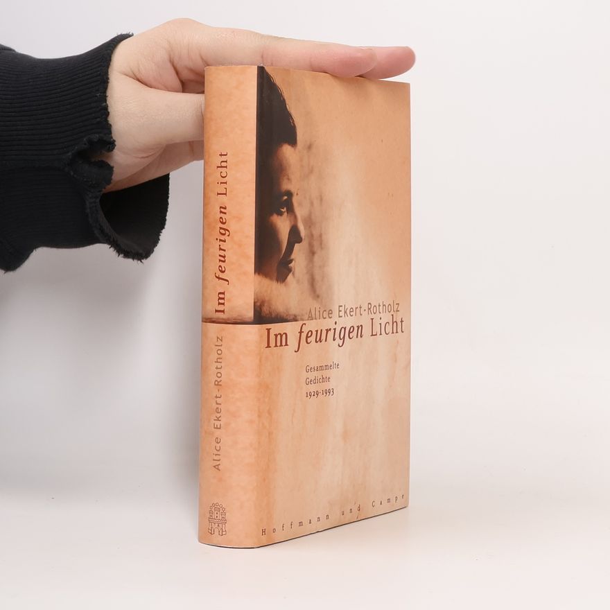 Alice Ekert-Rotholz Im feurigen Licht. Gesammelte Gedichte 1929 bis 1993