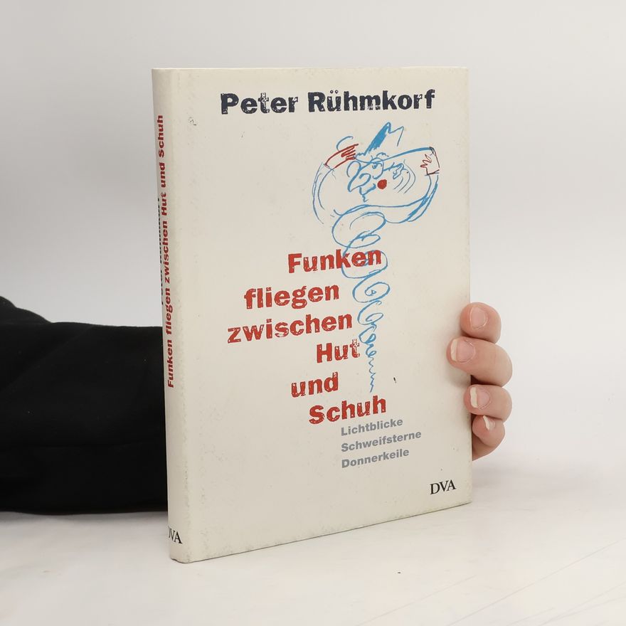 Peter Rühmkorf Funken fliegen zwischen Hut und Schuh. Lichtblicke, Schweifsterne, Donnerkeile