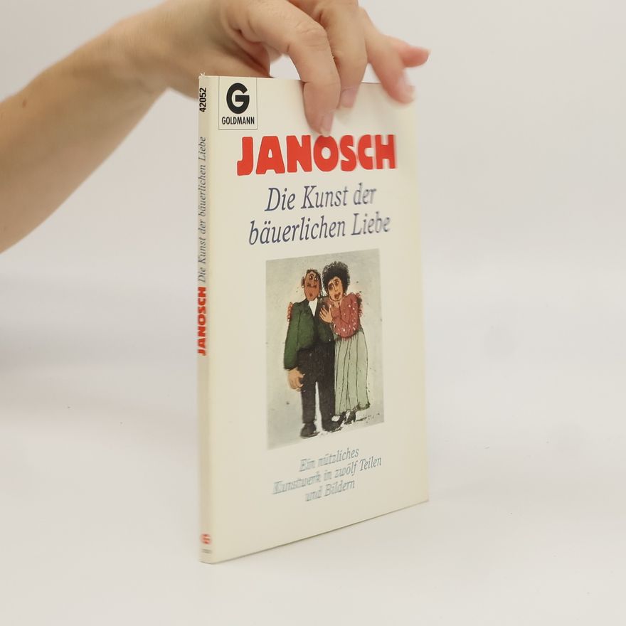 Janosch Die Kunst der bäuerlichen Liebe. Ein nützliches Kunstwerk in zwölf Teilen und Bildern.