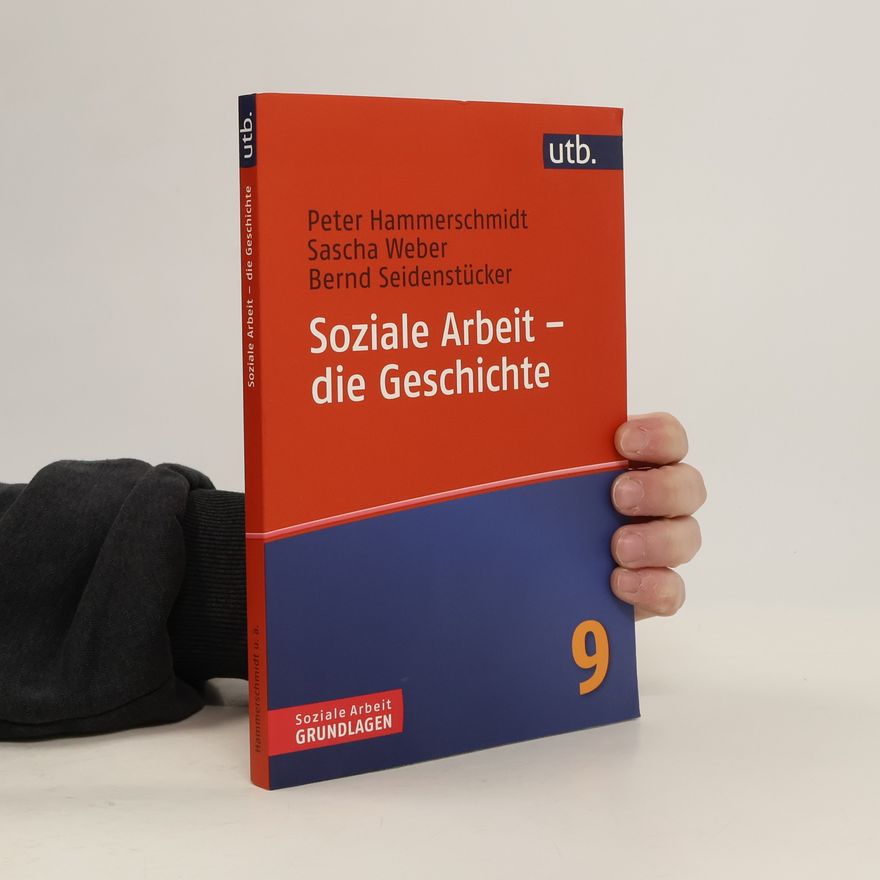 Bernd Seidenstücker Soziale Arbeit - Grundlagen - 9: Soziale Arbeit - die Geschichte