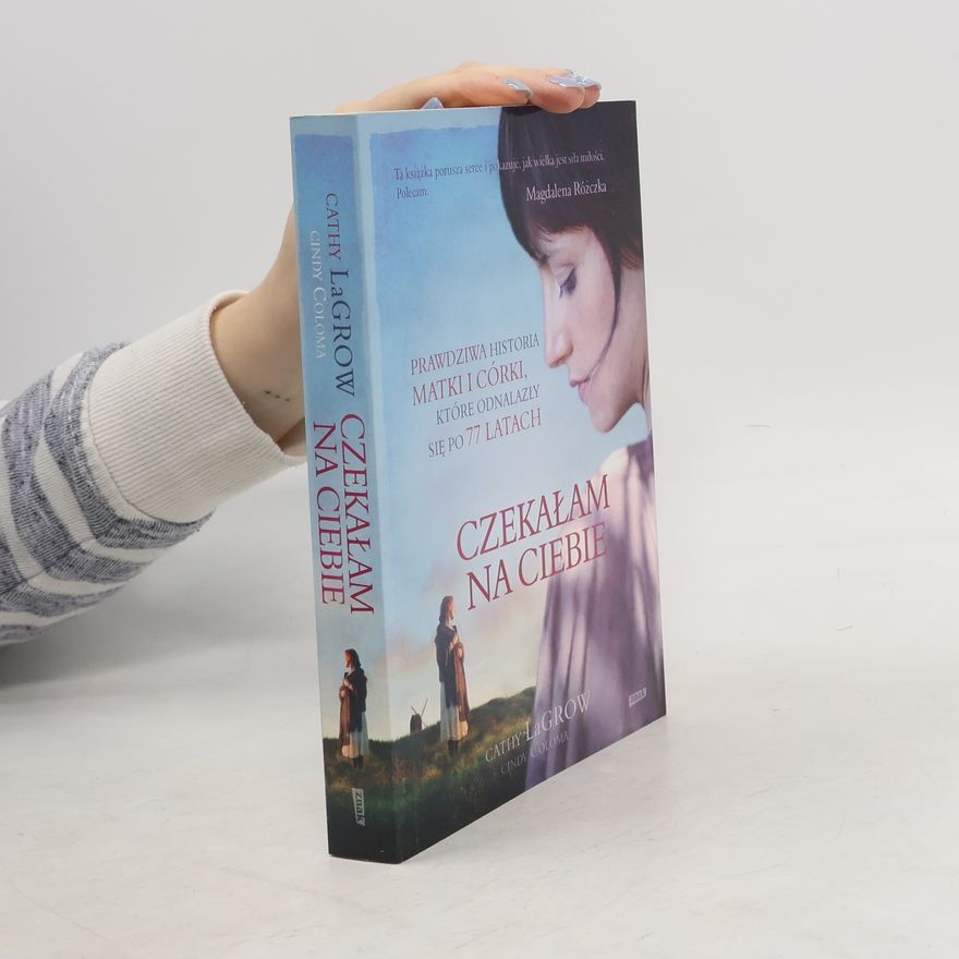 Maria Olejniczak-Skarsgård Czekałam na Ciebie. Prawdziwa historia matki i córki, które odnalazły się po 77 latach