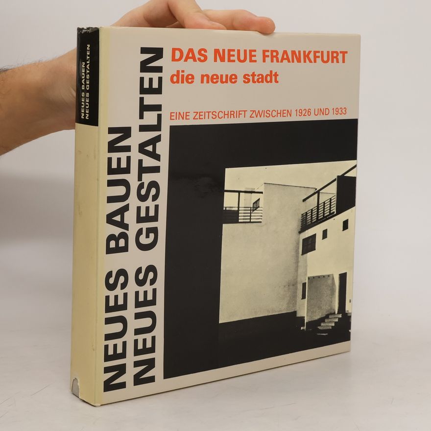 Heinz Hrdina Neues Bauen - Neues Gestalten. Das Neue Frankfurt / Die neue Stadt. Eine Zeitschrift zwischen 1926 und 1933