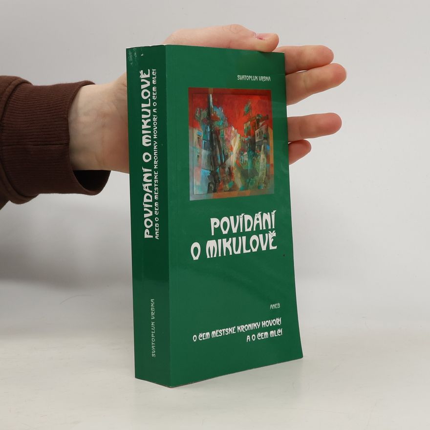 Svatopluk Vrbka Povídání o Mikulově aneb O čem městské kroniky hovoří a o čem mlčí