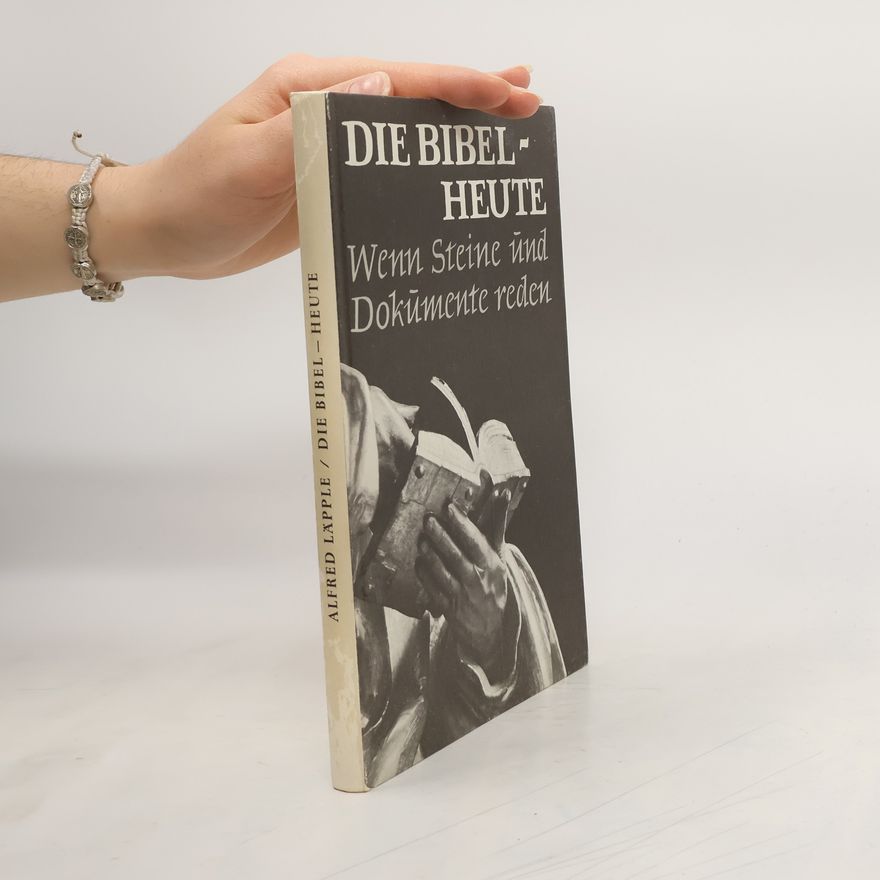 Alfred Läpple Die Bibel - Heute. Wenn Steine und Dokumente reden
