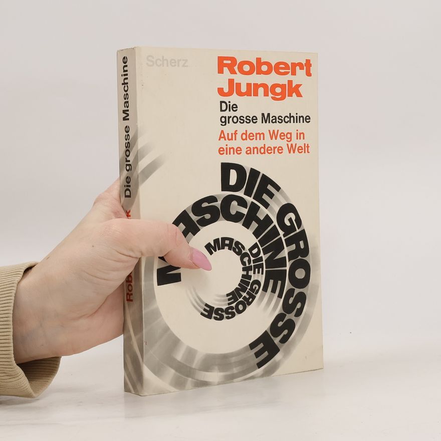 Robert Jungk Die grosse Maschine. Auf dem Weg in eine andere Welt