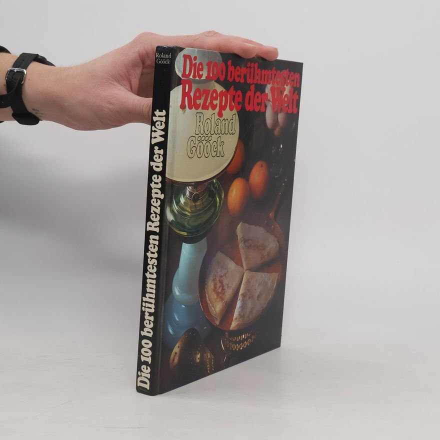 Roland Gööck Die 100 berühmtesten Rezepte der Welt