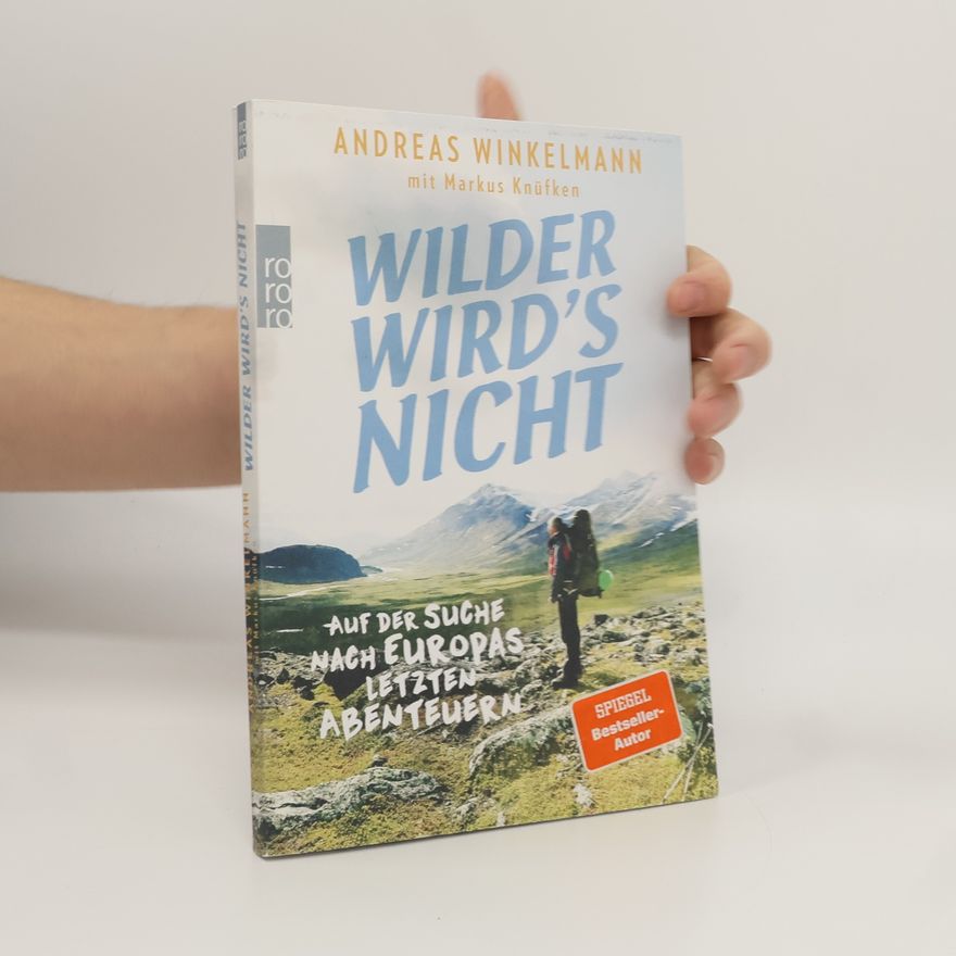 Markus Knüfken Wilder wird's nicht : auf der Suche nach Europas letzten Abenteuern