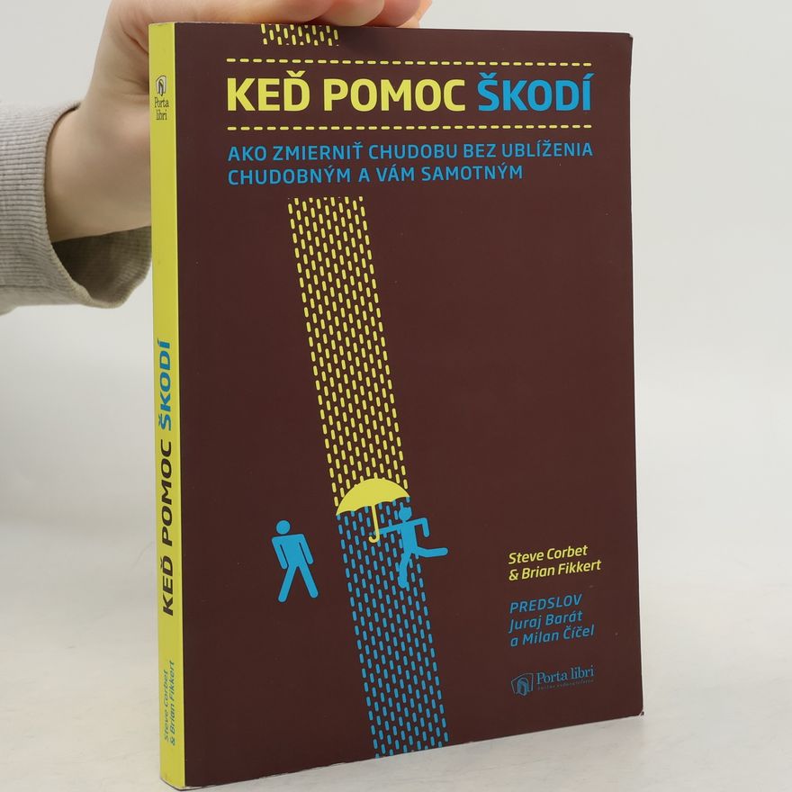 Milan Číčel Keď pomoc škodí. Ako zmierniť chudobu bez ublíženia chudobným a vám samotným.