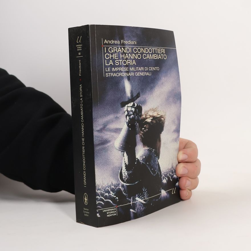Andrea Frediani Universale Storica Newton - 82: I grandi condottieri che hanno cambiato la storia. Le imprese militari di cento straordinari generali