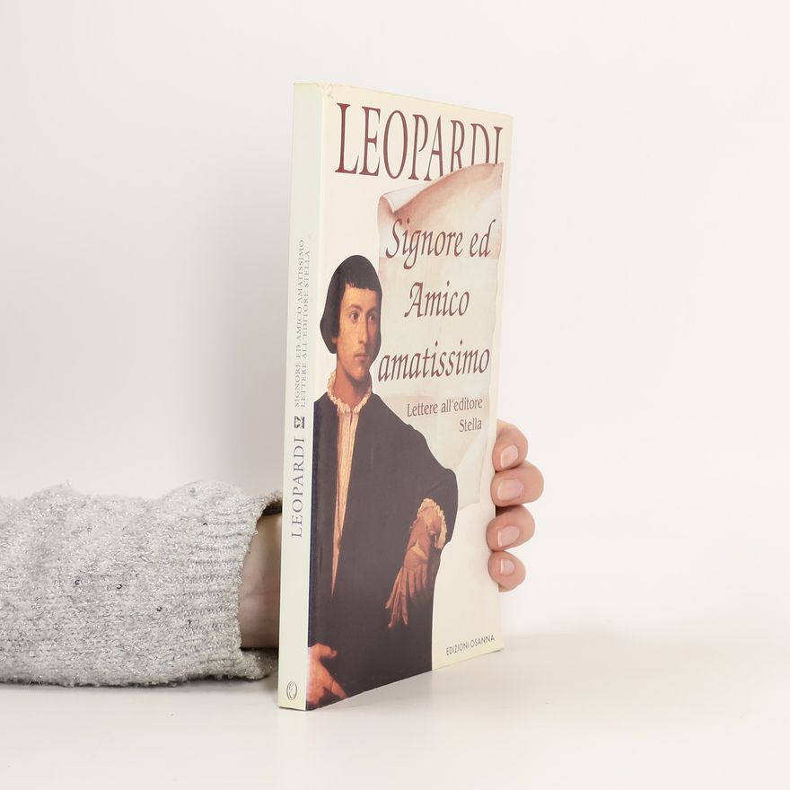 Giacomo Leopardi Signore ed amico amatissimo. Lettere all'editore Stella