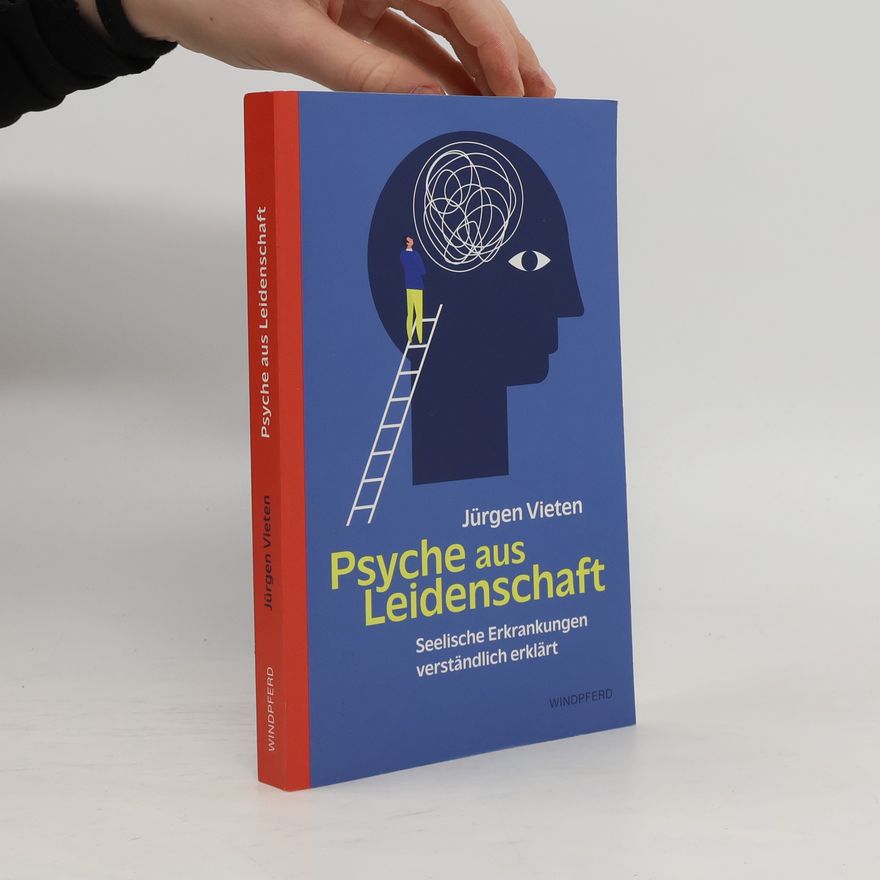 Jürgen Vieten Psyche aus Leidenschaft. Das Psychiatrie-Handbuch für jedermann