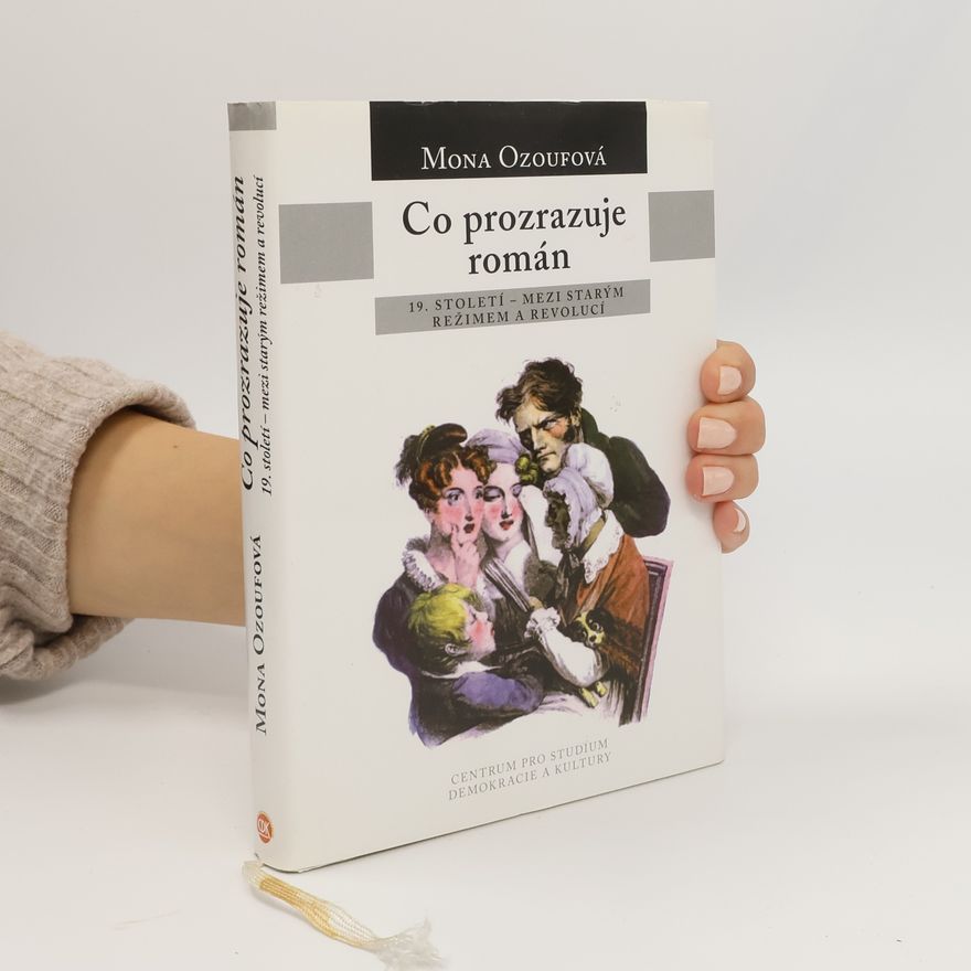Mona Ozouf Co prozrazuje román : 19. století - mezi starým režimem a revolucí