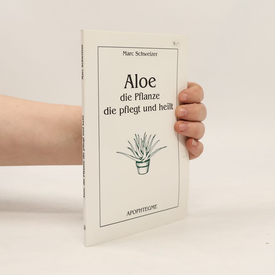 Marc Schweizer Aloe - die Pflanze die pflegt und heilt