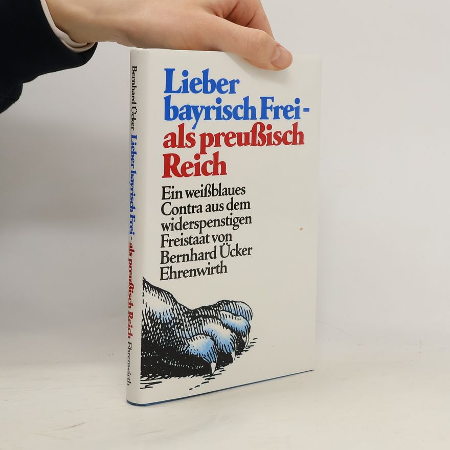 Bernhard Ücker Lieber bayrisch frei - als preussisch Reich
