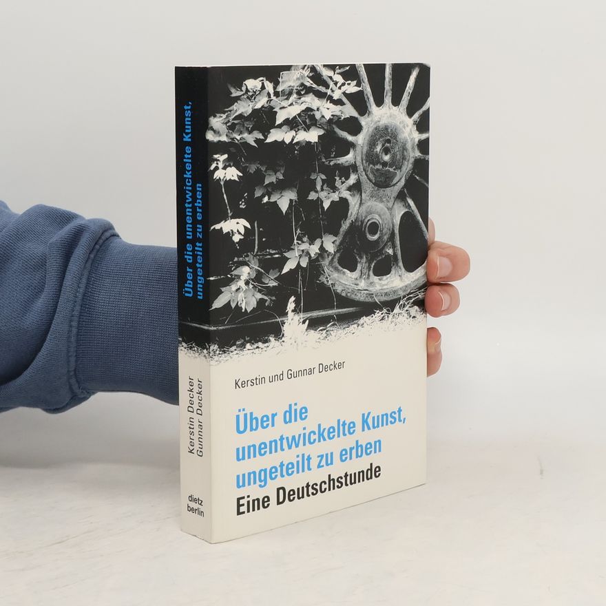 Kerstin Decker Über die unentwickelte Kunst, ungeteilt zu erben