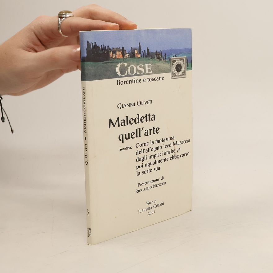 Gianni Oliveti Cose fiorentine e toscane: Maledetta quell'arte, ovvero come la fantasima dell'affogato levò Masaccio dagli impicci anche se poi ugualmente ebbe corso la sorte sua