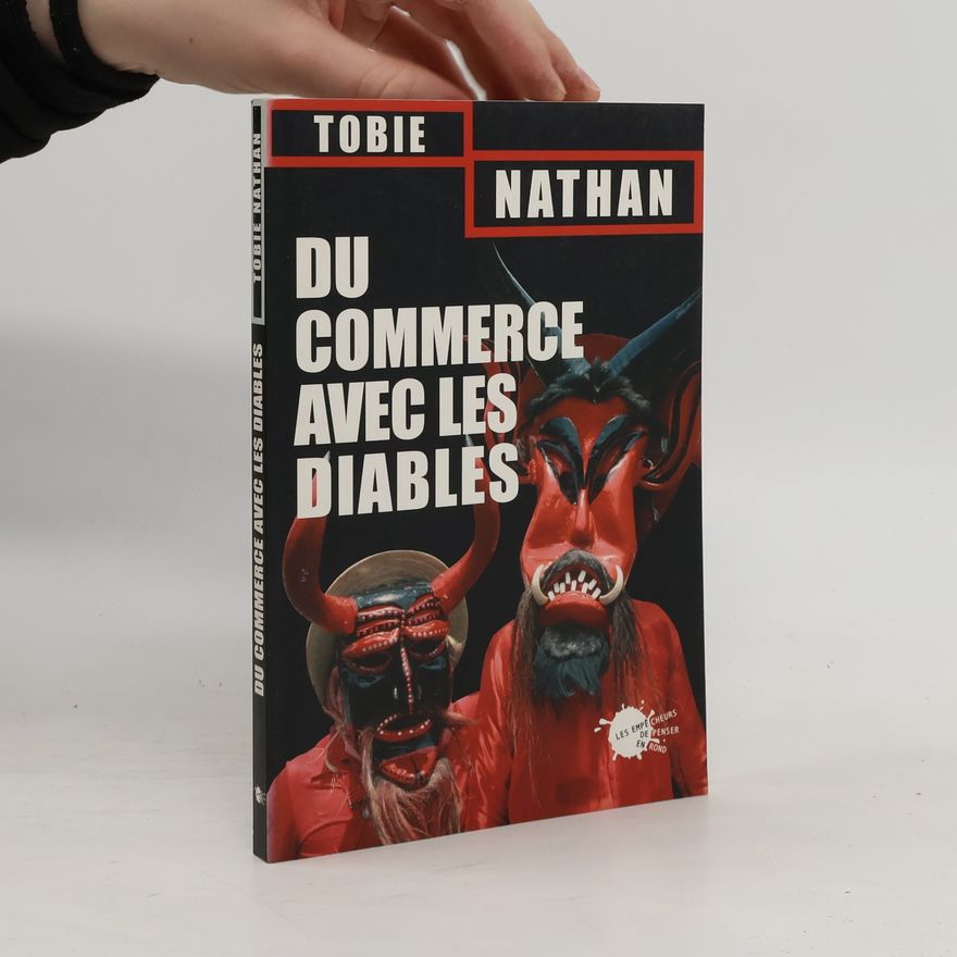 Tobie Nathan Les Empêcheurs de Penser en Rond: Du commerce avec les diables