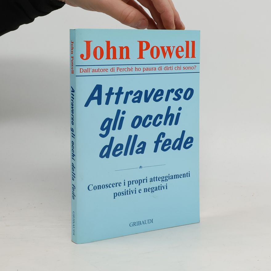 John Powell Attraverso gli occhi della fede. Conoscere i propri atteggiamenti positivi e negativi