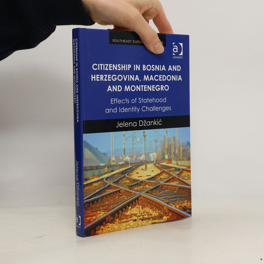 Jelena Džankić Southeast European Studies: Citizenship in Bosnia and Herzegovina, Macedonia and Montenegro