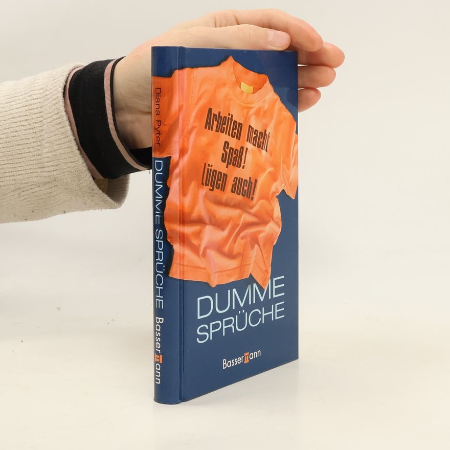 Diana Pyter Dumme Sprüche. Arbeiten macht Spaß! Lügen auch!